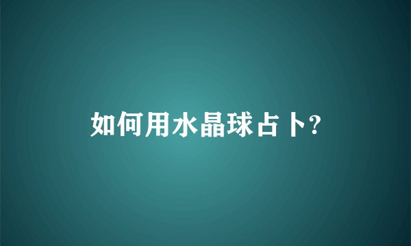 如何用水晶球占卜?