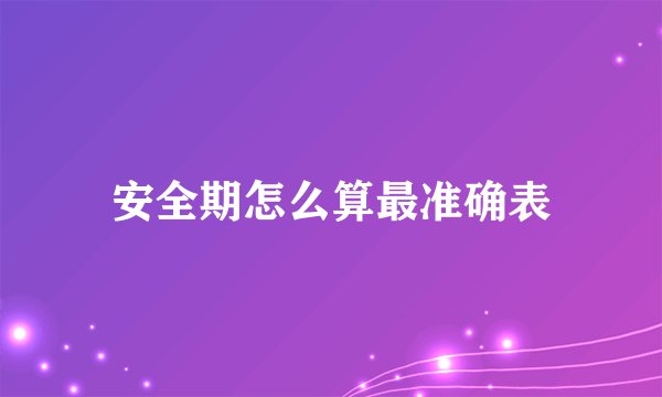 安全期怎么算最准确表