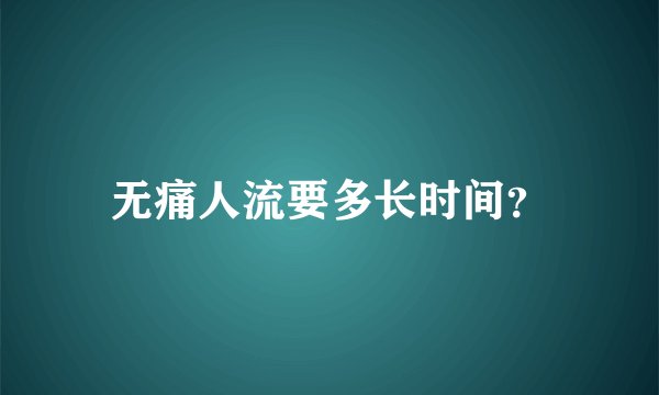 无痛人流要多长时间？