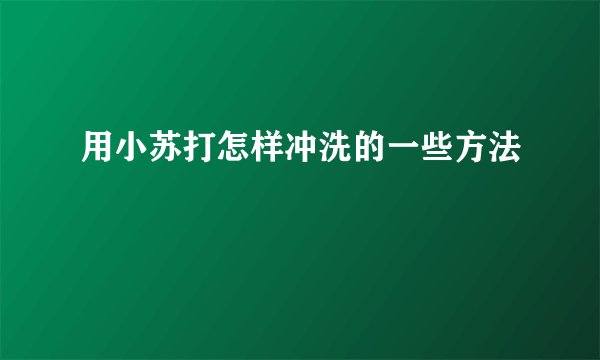 用小苏打怎样冲洗的一些方法