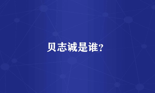 贝志诚是谁?