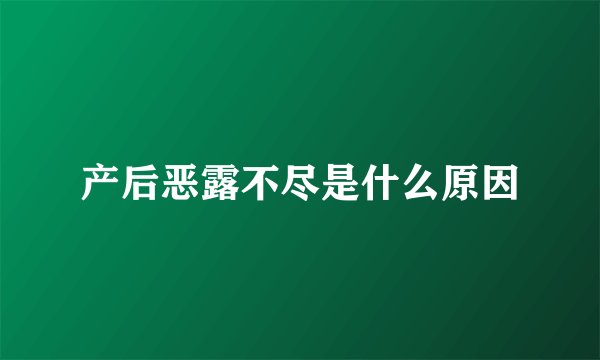 产后恶露不尽是什么原因
