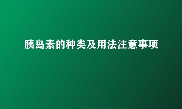 胰岛素的种类及用法注意事项