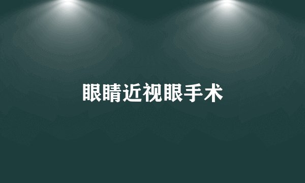 眼睛近视眼手术