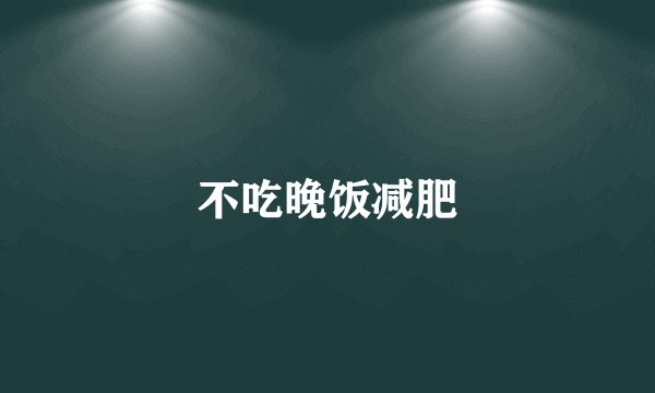 不吃晚饭减肥