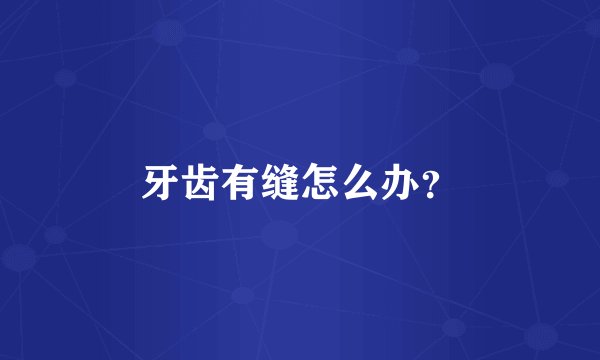 牙齿有缝怎么办？