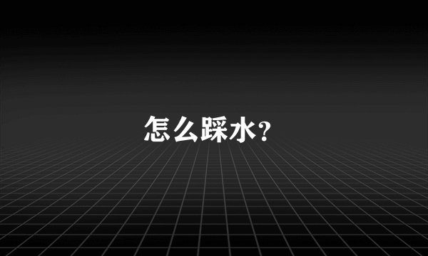 怎么踩水？