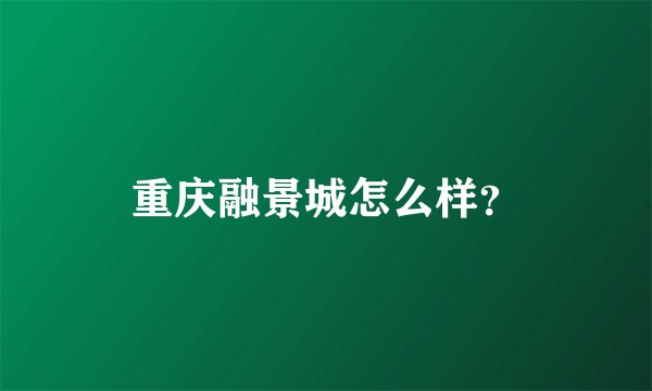 重庆融景城怎么样？