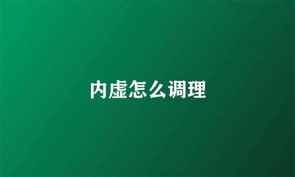 内虚怎么调理