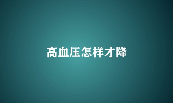 高血压怎样才降