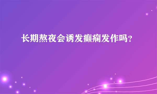 长期熬夜会诱发癫痫发作吗？