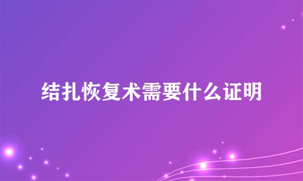 结扎恢复术需要什么证明