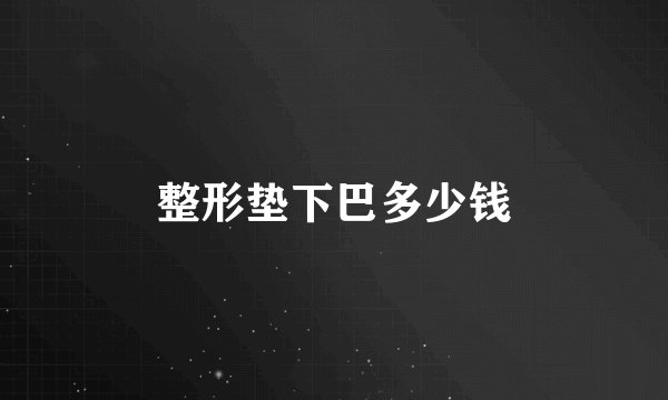 整形垫下巴多少钱