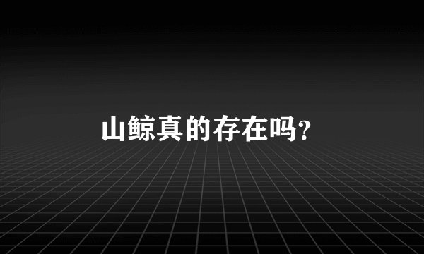 山鲸真的存在吗？