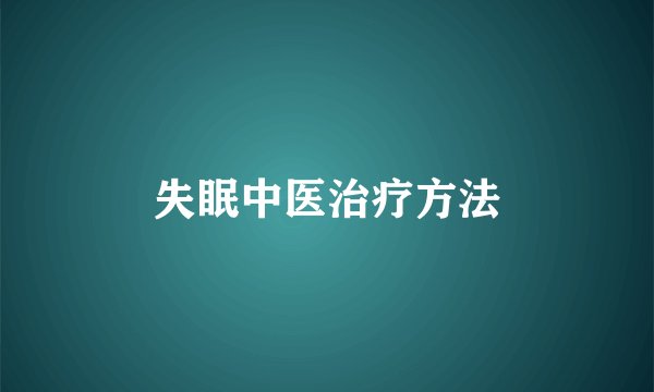 失眠中医治疗方法