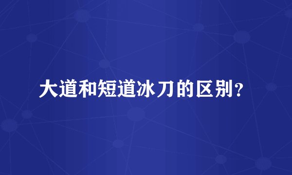 大道和短道冰刀的区别？
