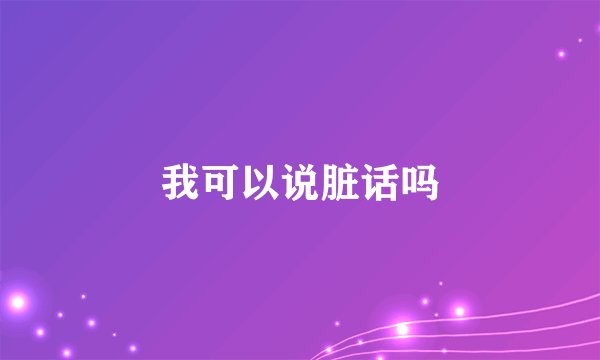 我可以说脏话吗