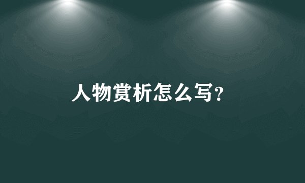 人物赏析怎么写？