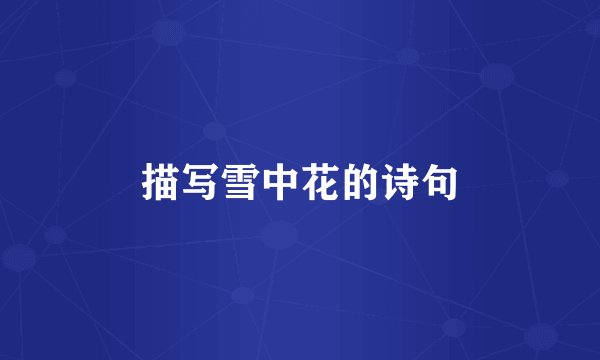 描写雪中花的诗句