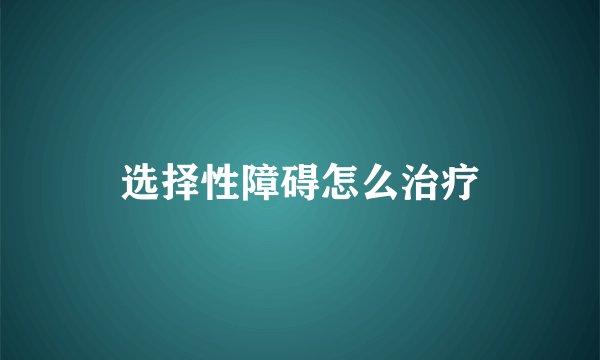 选择性障碍怎么治疗