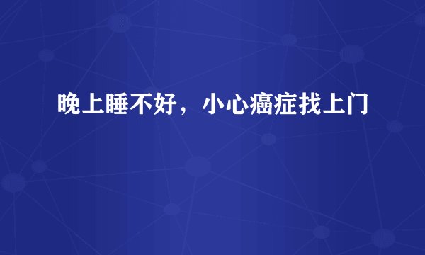 晚上睡不好,小心癌症找上门