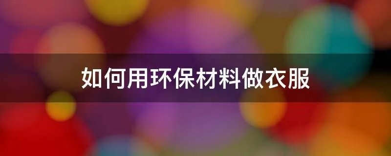 如何用环保材料做衣服