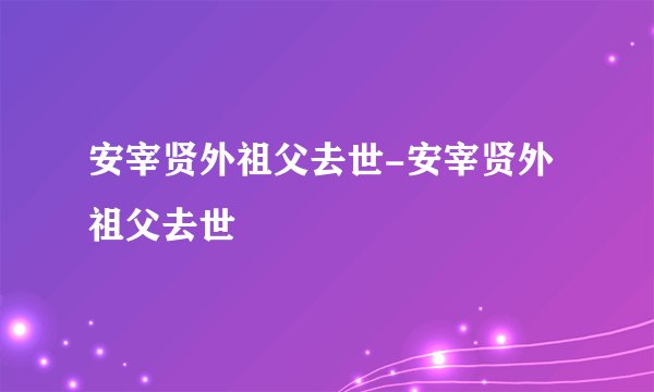 安宰贤外祖父去世-安宰贤外祖父去世