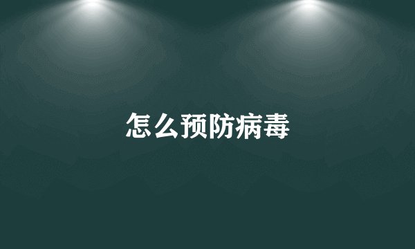 怎么预防病毒