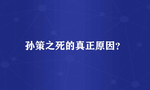 孙策之死的真正原因？