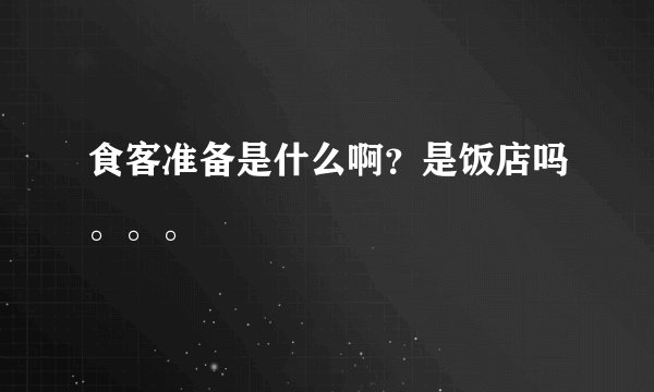 食客准备是什么啊？是饭店吗。。。