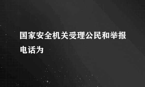 国家安全机关受理公民和举报电话为