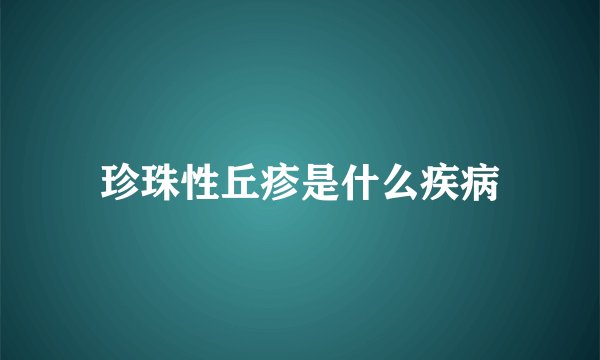 珍珠性丘疹是什么疾病