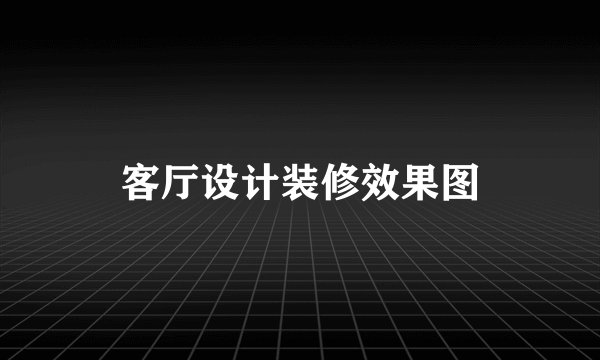 客厅设计装修效果图