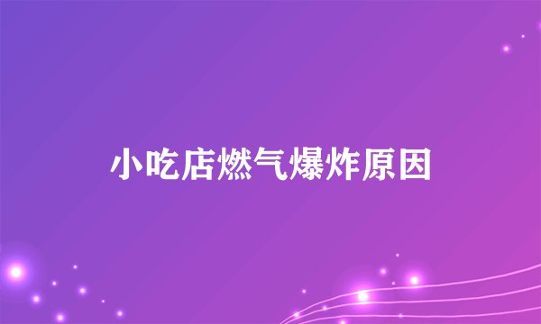小吃店燃气爆炸原因