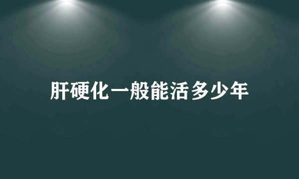 肝硬化一般能活多少年