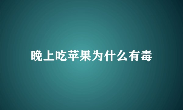 晚上吃苹果为什么有毒