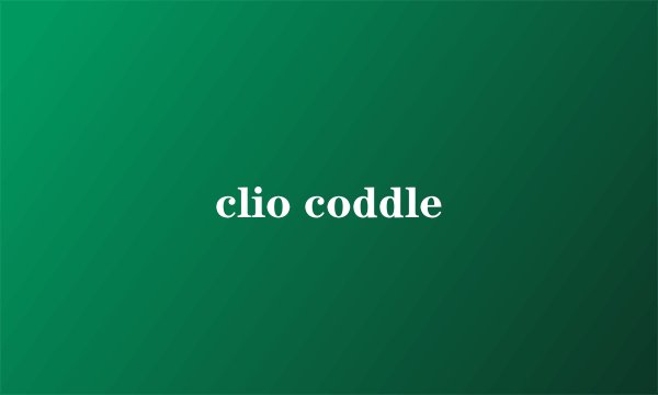 clio coddle