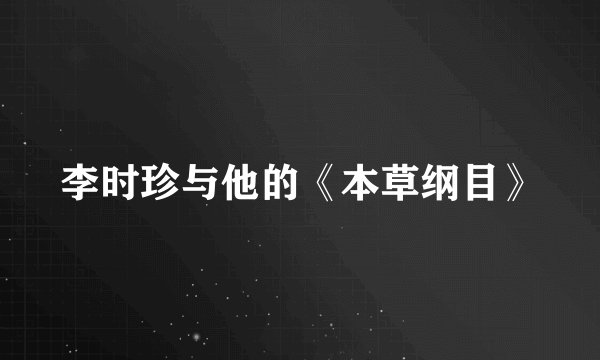 李时珍与他的《本草纲目》