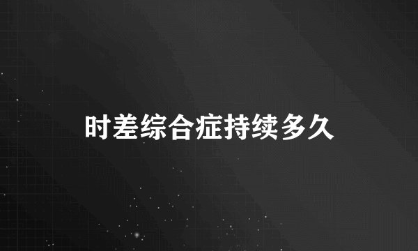 时差综合症持续多久