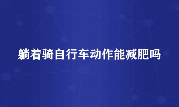躺着骑自行车动作能减肥吗