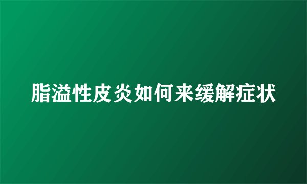 脂溢性皮炎如何来缓解症状