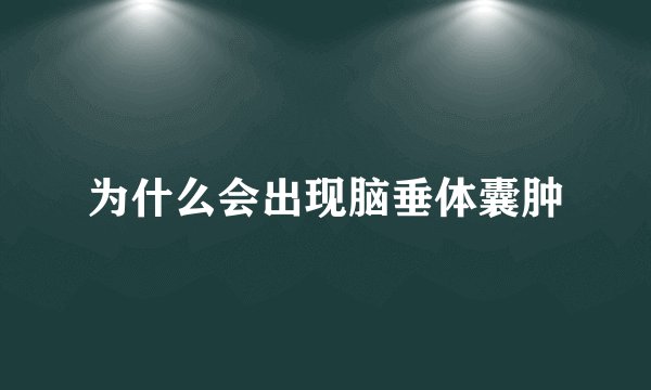 为什么会出现脑垂体囊肿
