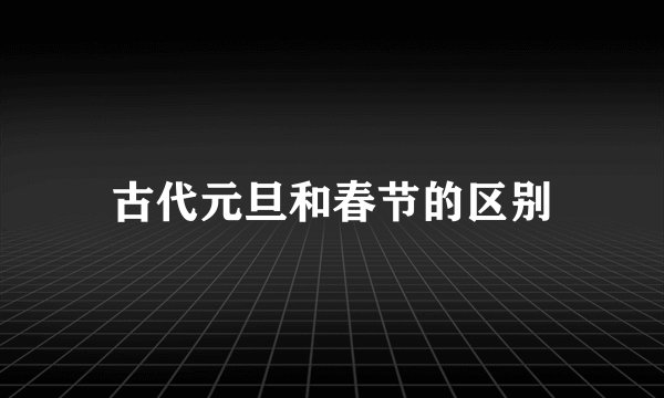古代元旦和春节的区别