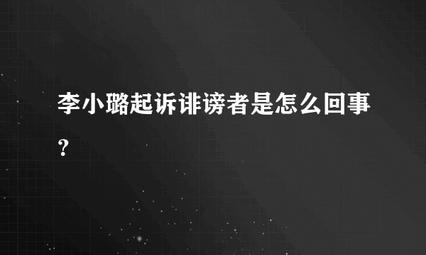 李小璐起诉诽谤者是怎么回事?