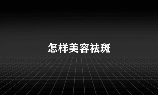 怎样美容祛斑