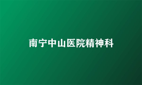 南宁中山医院精神科
