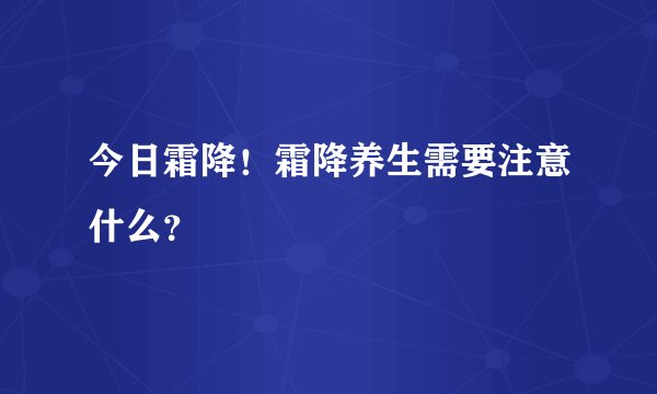 今日霜降！霜降养生需要注意什么？