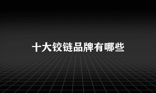十大铰链品牌有哪些