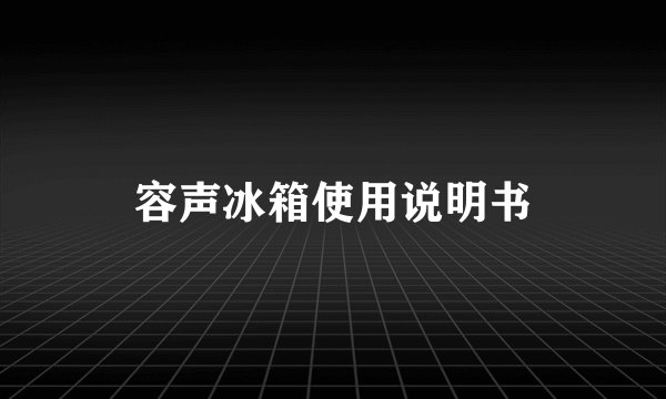 容声冰箱使用说明书