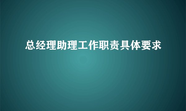 总经理助理工作职责具体要求